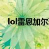 lol雷恩加爾玩法（lol雷恩加爾玩法介紹）
