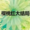 櫻桃紅大結局如何（您想要的答案都在這里）