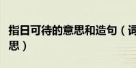 指日可待的意思和造句(詞語指日可待什么意思)