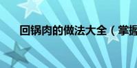 回鍋肉的做法大全(掌握好這些技巧)