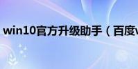 win10官方升級助手(百度win10升級助手)