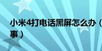 小米4打電話黑屏怎么辦(小米4黑屏怎么回事)