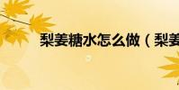 梨姜糖水怎么做(梨姜糖水做法)
