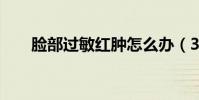 臉部過敏紅腫怎么辦(3種治療方法)