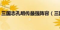 三國志孔明傳最強陣容(三國志孔明傳秘籍)