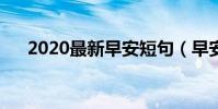2020最新早安短句(早安短句有哪些)