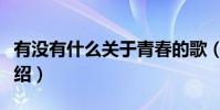 有沒有什么關于青春的歌(關于青春的歌曲介紹)