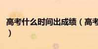 高考什么時間出成績(高考成績什么時候出來)