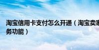 淘寶信用卡支付怎么開通(淘寶賣家怎么開通信用卡支付服務功能)