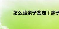 怎么驗親子鑒定(親子鑒定方法)