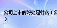 公司上市的好處是什么(公司上市的好處介紹)