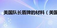 美國隊長盾牌的材料(美國隊長盾牌材料)