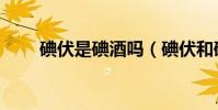 碘伏是碘酒嗎(碘伏和碘酒一樣嗎)