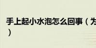 手上起小水泡怎么回事(為什么手上起小水泡)