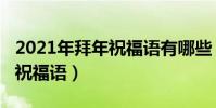 2021年拜年祝福語有哪些(關于2021年拜年祝福語)