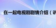 在一起電視劇劇情介紹(講的是什么故事)