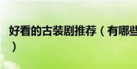好看的古裝劇推薦(有哪些好看的古裝電視劇)