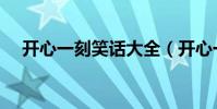 開心一刻笑話大全(開心一刻笑話精選)