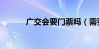 廣交會要門票嗎(需要辦證嗎)