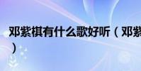 鄧紫棋有什么歌好聽(鄧紫棋好聽的歌有什么)