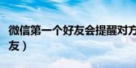 微信第一個好友會提醒對方么(微信第一個好友)