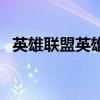 英雄聯盟英雄排名（英雄聯盟英雄有哪些）
