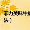 菲力美味牛排的做法（菲力美味牛排的烹飪方法）