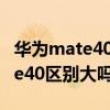 華為mate40和mate50 鼎橋m40與華為mate40區別大嗎 