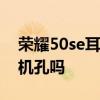 榮耀50se耳機孔在哪 榮耀60se有3.5mm耳機孔嗎 