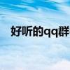 好聽的qq群名字（好聽的qq群名字大全）