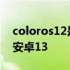 coloros12是安卓嗎 colorOS什么時候適配安卓13 