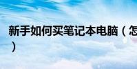 新手如何買筆記本電腦(怎樣選擇筆記本電腦)