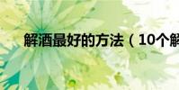 解酒最好的方法(10個解酒的好方法)