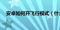安卓如何開飛行模式(什么是飛行模式)