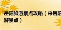 岳陽旅游景點攻略(來岳陽必須要去的三大旅游景點)