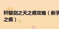 軒轅劍之天之痕攻略(新手怎么玩軒轅劍之天之痕)