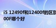 i5 12490f和12400f的區別 i5 12490F和12400F哪個好
