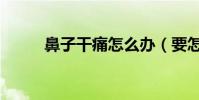 鼻子干痛怎么辦(要怎樣處理呢)