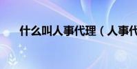 什么叫人事代理(人事代理是干嘛的)