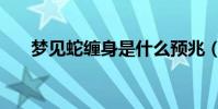 夢見蛇纏身是什么預兆(蛇纏身精選)