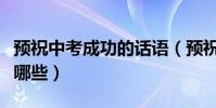 預祝中考成功的話語(預祝中考成功的話語有哪些)