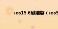 ios15.6瓚婄嫳(ios5 0 1越獄)