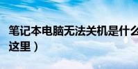 筆記本電腦無法關機是什么原因(詳細情況在這里)