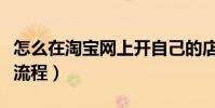 怎么在淘寶網上開自己的店(淘寶網開店什么流程)