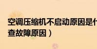 空調壓縮機不啟動原因是什么(2分鐘幫你排查故障原因)