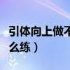 引體向上做不了怎么練（引體向上做不了該怎么練）