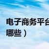 電子商務平臺有哪些（比較知名的電子商務有哪些）