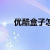 優酷盒子怎么樣（從四個方面來了解）