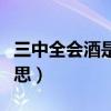 三中全會酒是什么意思（三中全會酒是什么意思）