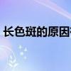 長色斑的原因有哪些（臉上為什么會長色斑）